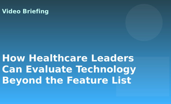 How Healthcare Leaders Can Evaluate Technology Beyond the Feature List