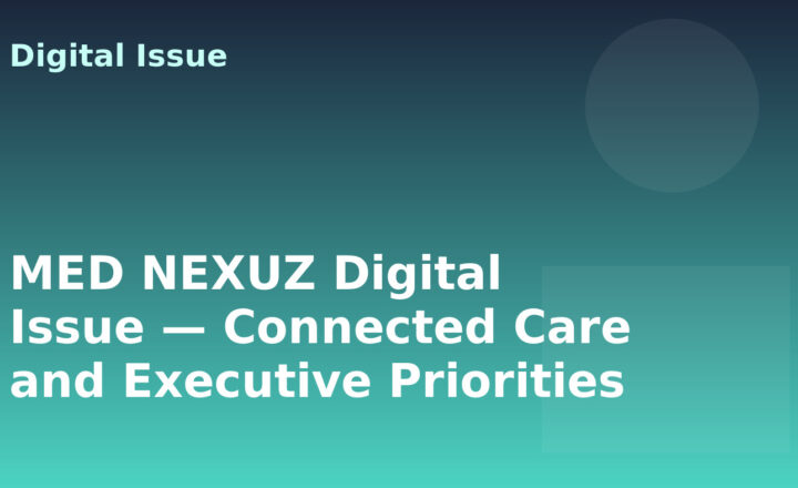 MED NEXUZ Digital Issue — Connected Care and Executive Priorities