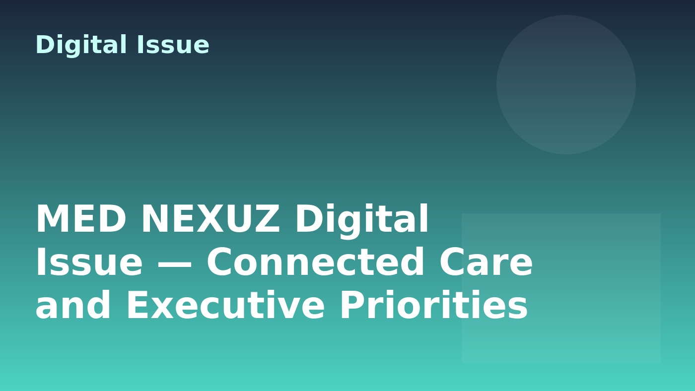 MED NEXUZ Digital Issue — Connected Care and Executive Priorities