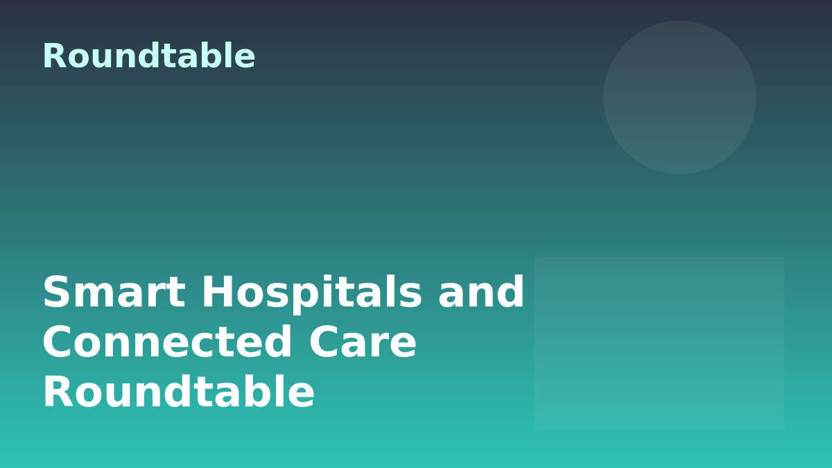 Smart Hospitals and Connected Care Roundtable